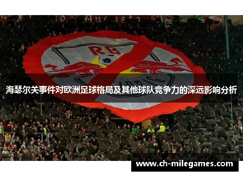 海瑟尔关事件对欧洲足球格局及其他球队竞争力的深远影响分析